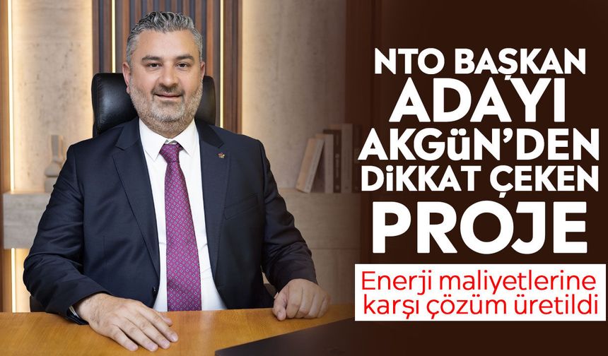 NTO Başkan Adayı Akgün’den dikkat çeken proje: Enerji maliyetlerine karşı çözüm üretildi