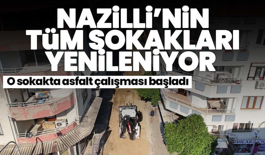 Nazilli’nin tüm sokakları yenileniyor! O sokakta asfalt çalışması başladı