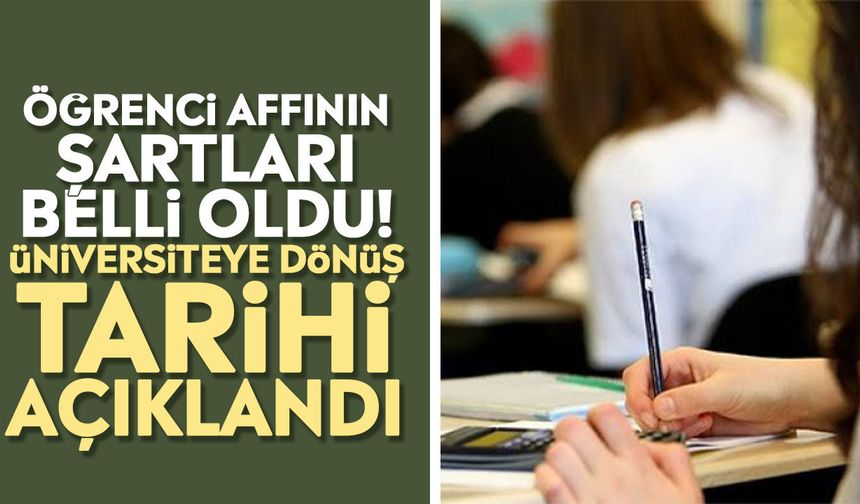 Öğrenci affının şartları belli oldu! Üniversiteye dönüş tarihi açıklandı