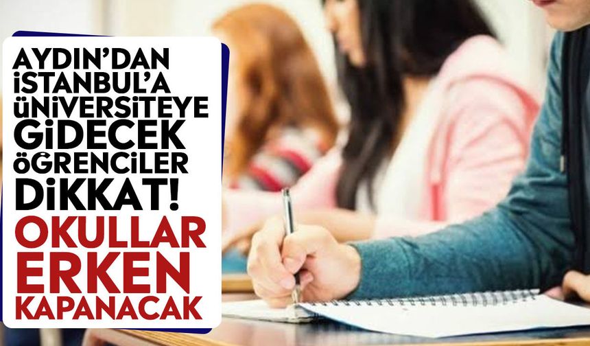 Aydın’dan İstanbul’a üniversiteye gidecek öğrenciler dikkat! Okullar erken kapanacak