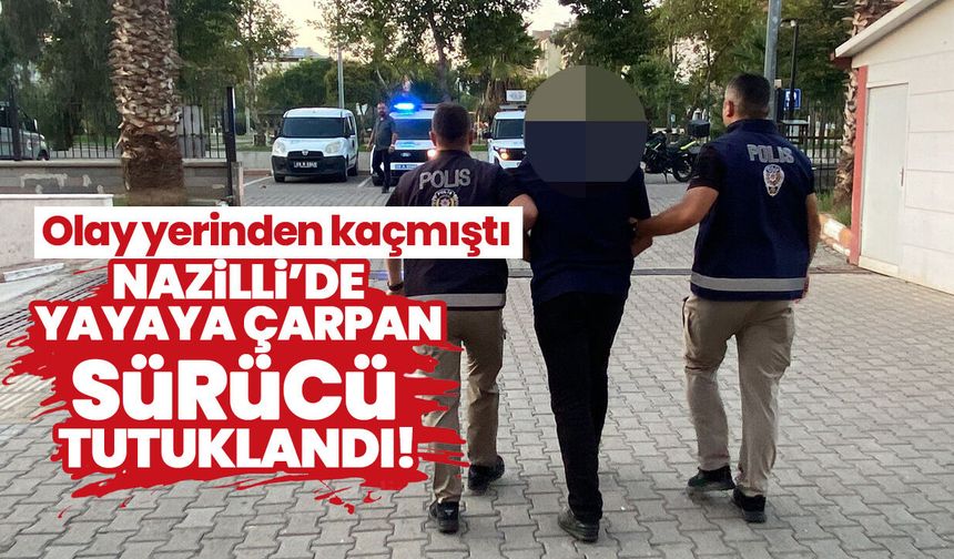 Olay yerinden kaçmıştı! Nazilli’de yayaya çarpan sürücü tutuklandı
