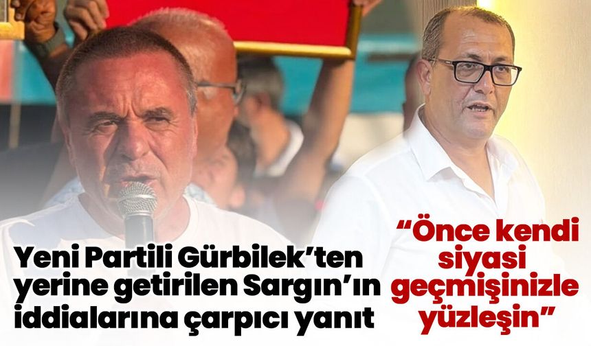 Yeni Partili Gürbilek’ten yerine getirilen Sargın’ın iddialarına çarpıcı yanıt