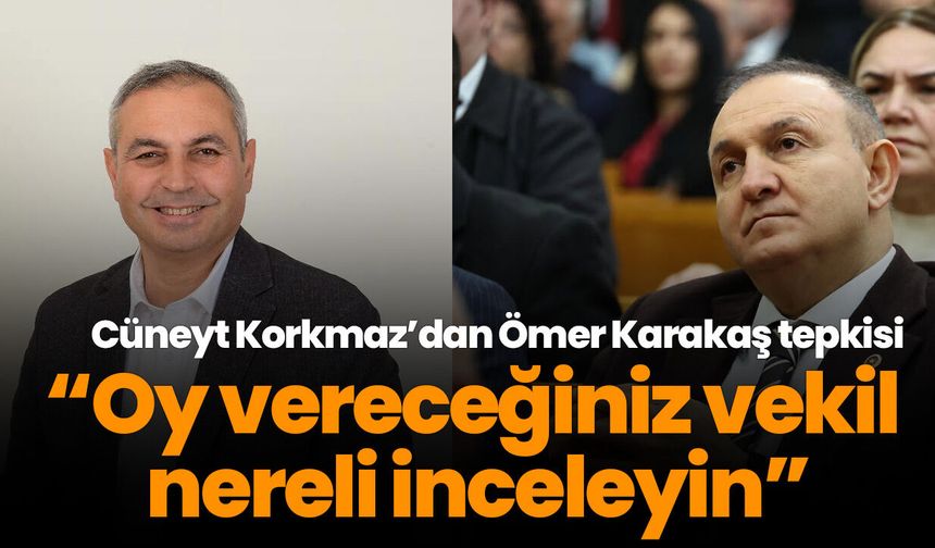 Cüneyt Korkmaz’dan Ömer Karakaş tepkisi! “Oy vereceğiniz vekil nereli inceleyin”