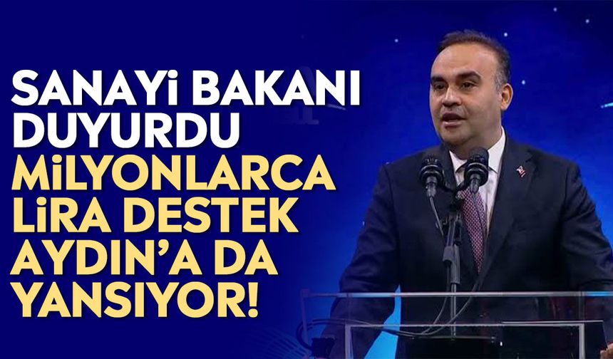 Sanayi Bakanı duyurdu: Milyonlarca lira destek Aydın’a da yansıyor!