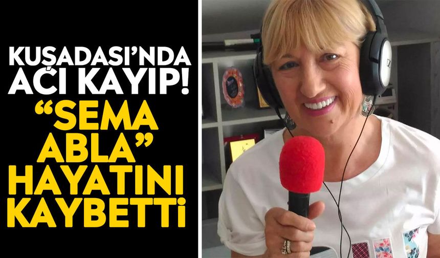 Kuşadası’nda acı kayıp! “Sema Abla” hayatını kaybetti