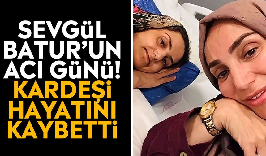Sevgül Batur’un acı günü! Kardeşi hayatını kaybetti
