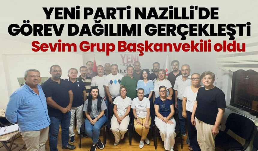 YENİ Parti Nazilli'de görev dağılımı gerçekleşti! Sevim Grup Başkanvekili oldu