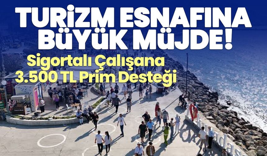 Turizm esnafına büyük müjde! Sigortalı Çalışana 3.500 TL Prim Desteği