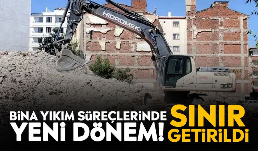 Bina yıkım süreçlerinde yeni dönem! Sınır getirildi