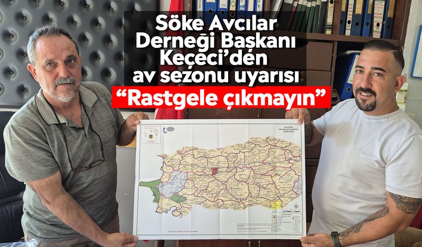 Söke Avcılar Derneği Başkanı Keçeci’den av sezonu uyarısı: “Rastgele çıkmayın”