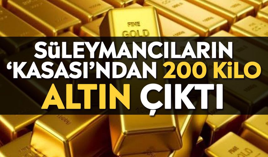 Süleymancıların ‘Kasası’ndan 200 Kilo Altın Çıktı