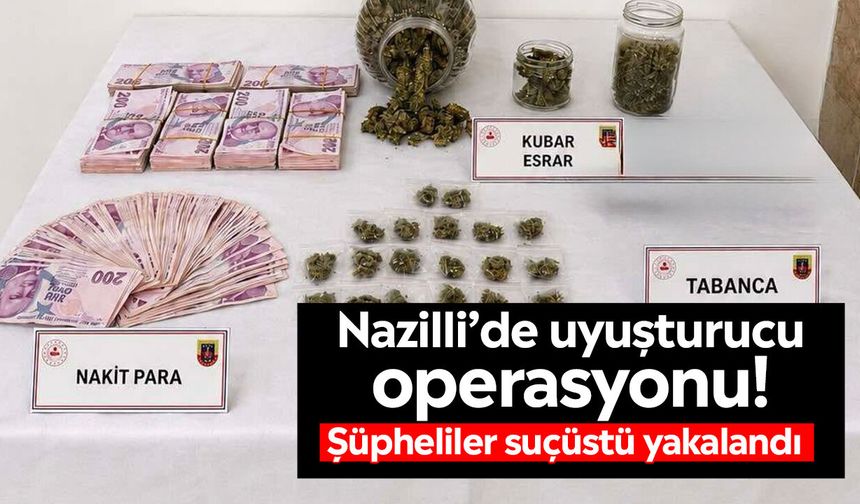 Nazilli’de uyuşturucu operasyonu! Şüpheliler suçüstü yakalandı