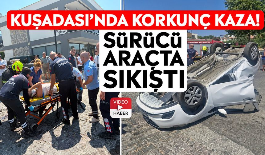 Kuşadası’nda korkunç kaza! Sürücü araçta sıkıştı