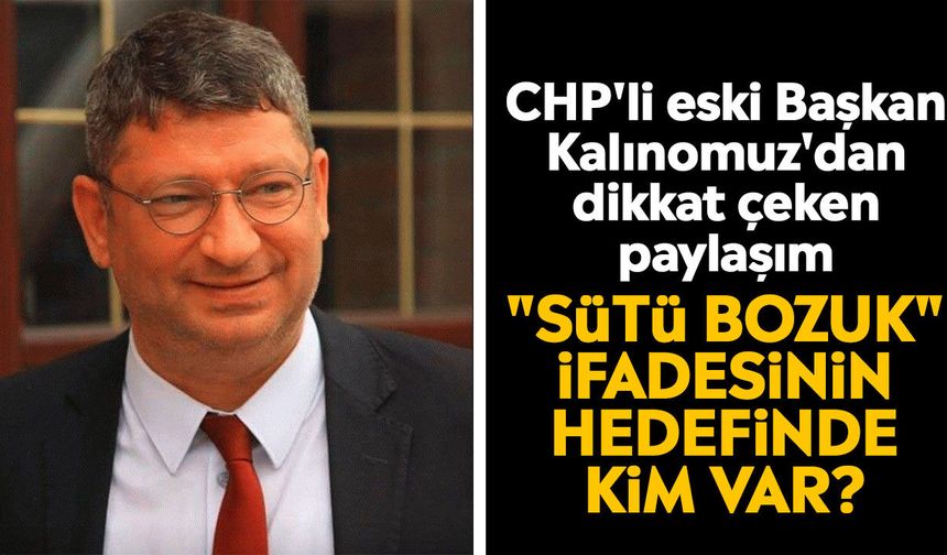 CHP'li eski Başkan Kalınomuz'dan dikkat çeken paylaşım: "Sütü bozuk" ifadesinin hedefinde kim var?