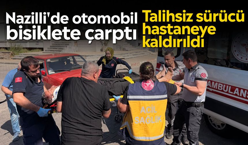 Nazilli'de otomobil bisiklete çarptı: Talihsiz sürücü hastaneye kaldırıldı