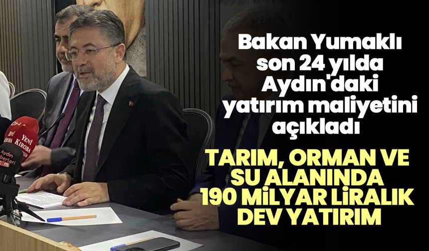 Bakan Yumaklı son 24 yılda Aydın'daki yatırım maliyetini açıkladı