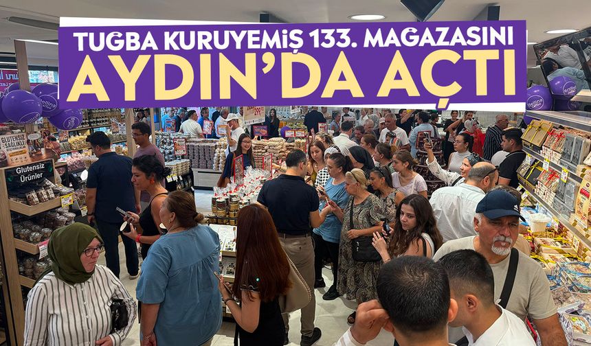 Tuğba Kuruyemiş 133. mağazasını Aydın’da açtı