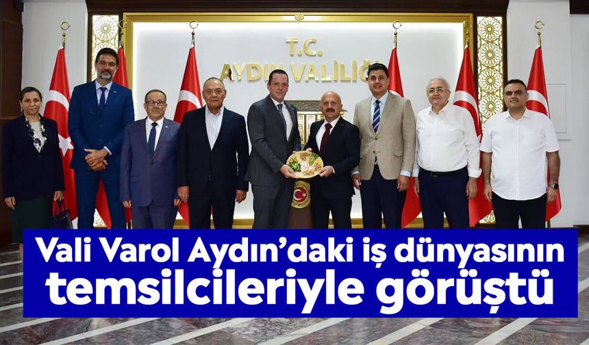 Vali Varol Aydın’daki iş dünyasının temsilcileriyle görüştü
