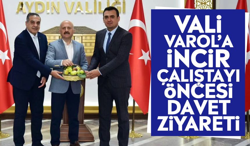 Vali Varol’a İncir Çalıştayı öncesi davet ziyareti