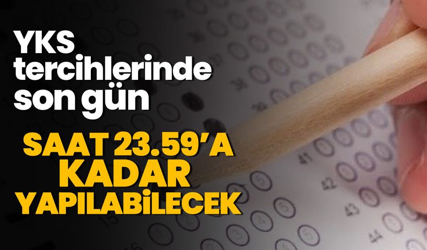 YKS tercihlerinde son gün! Saat 23.59’a kadar yapılabilecek