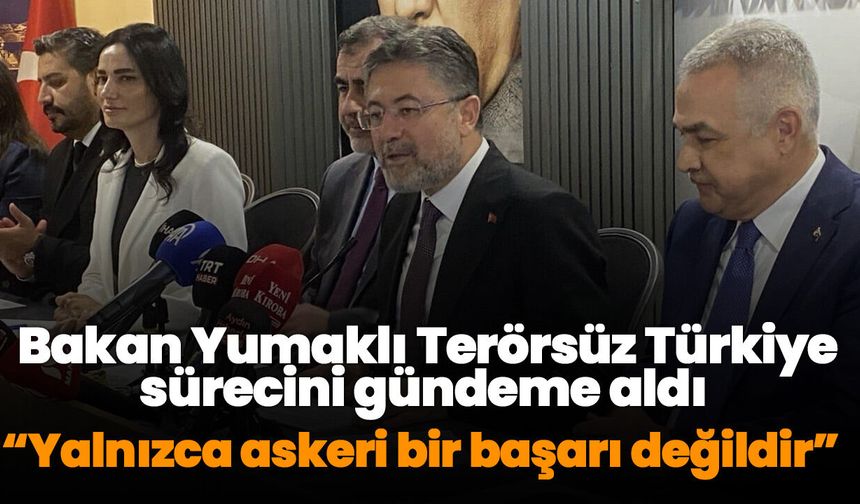 Bakan Yumaklı Terörsüz Türkiye sürecini gündeme aldı