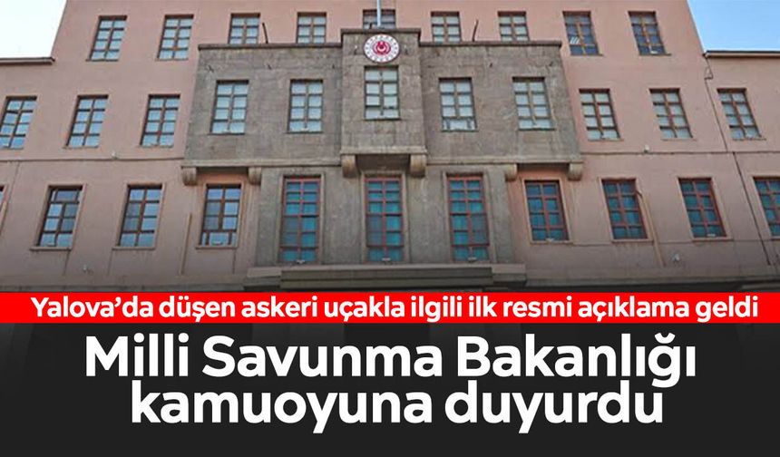 Yalova’da düşen askeri uçakla ilgili ilk resmi açıklama geldi: Milli Savunma Bakanlığı kamuoyuna duyurdu