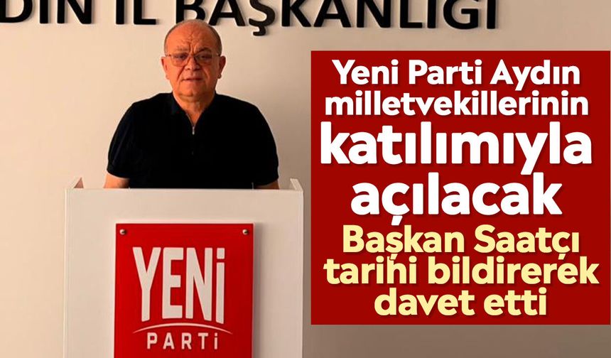 Yeni Parti Aydın milletvekillerinin katılımıyla açılacak: Başkan Saatçı tarihi bildirerek davet etti