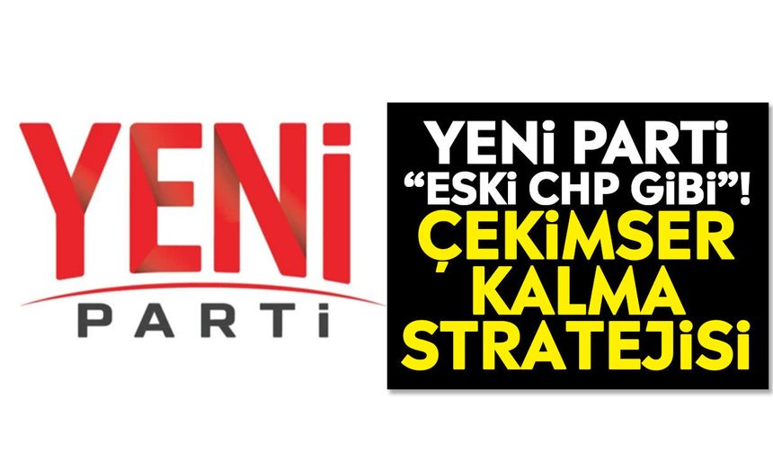 Yeni Parti “eski CHP gibi”! Çekimser Kalma Stratejisi