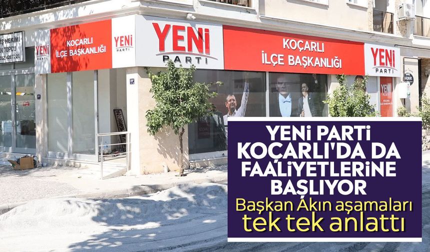Yeni Parti Koçarlı'da da faaliyetlerine başlıyor: Başkan Akın aşamaları tek tek anlattı