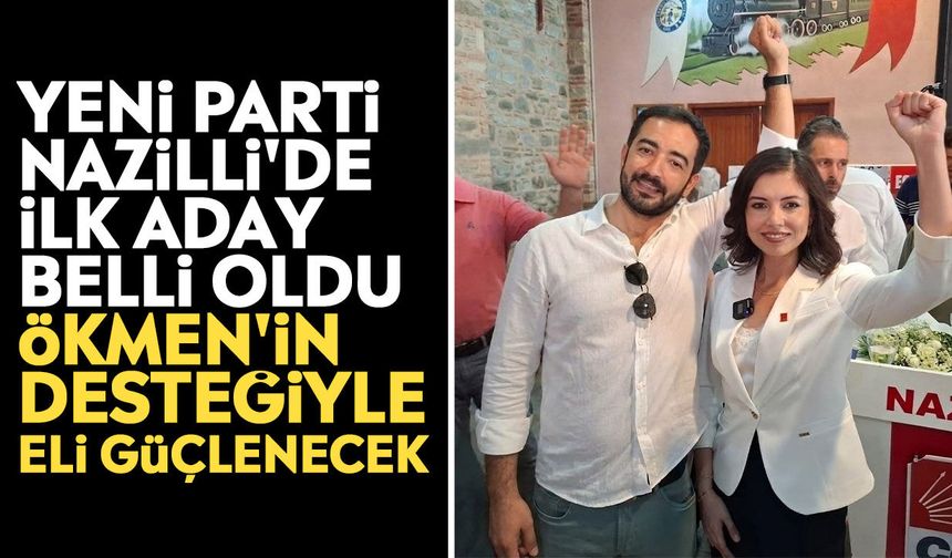 YENİ Parti Nazilli'de ilk aday belli oldu: Ökmen'in desteğiyle eli güçlenecek