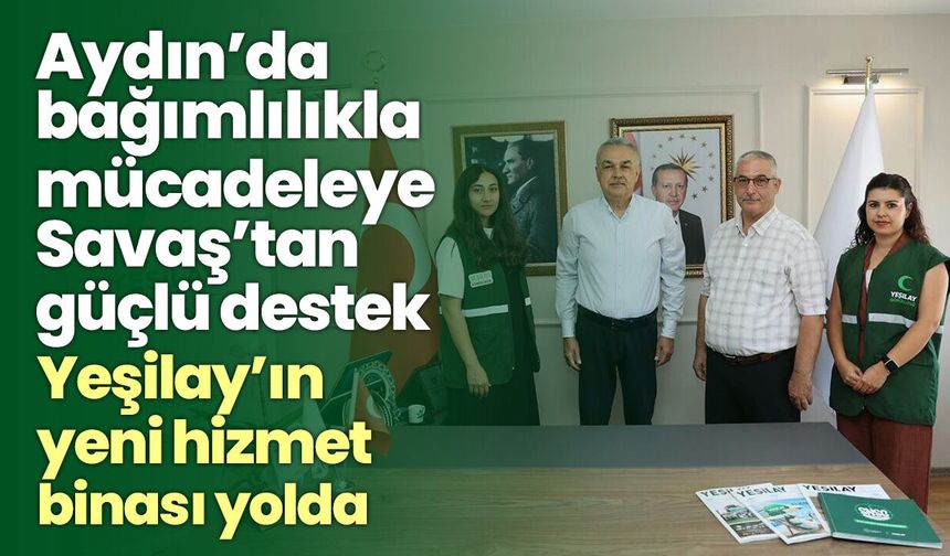 Aydın’da bağımlılıkla mücadeleye Savaş’tan güçlü destek! Yeşilay’ın yeni hizmet binası yolda