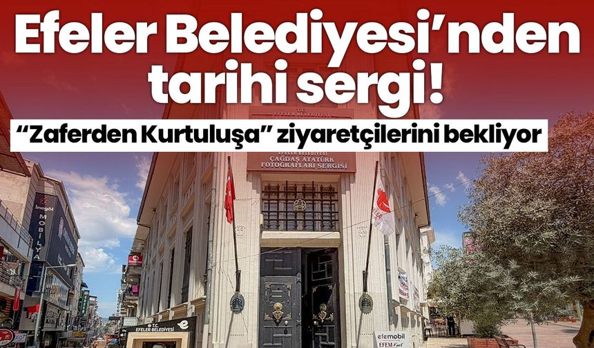 Efeler Belediyesi’nden tarihi sergi! "Zaferden Kurtuluşa” ziyaretçilerini bekliyor