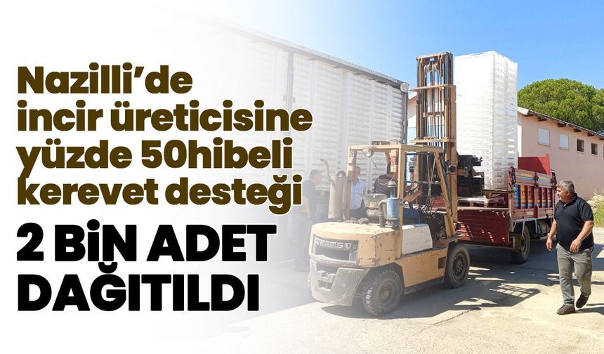 Nazilli’de incir üreticisine yüzde 50 hibeli kerevet desteği! 2 bin adet dağıtıldı