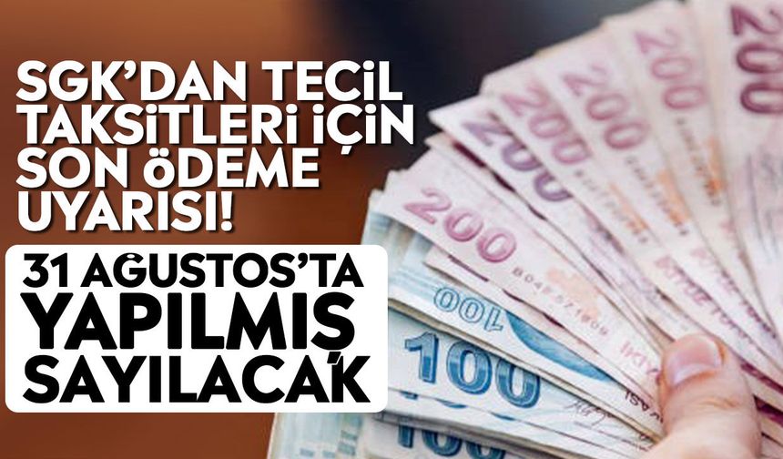 SGK’dan tecil taksitleri için son ödeme uyarısı! 31 Ağustos’ta yapılmış sayılacak