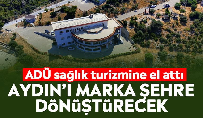 ADÜ sağlık turizmine el attı: Aydın’ı marka şehre dönüştürecek