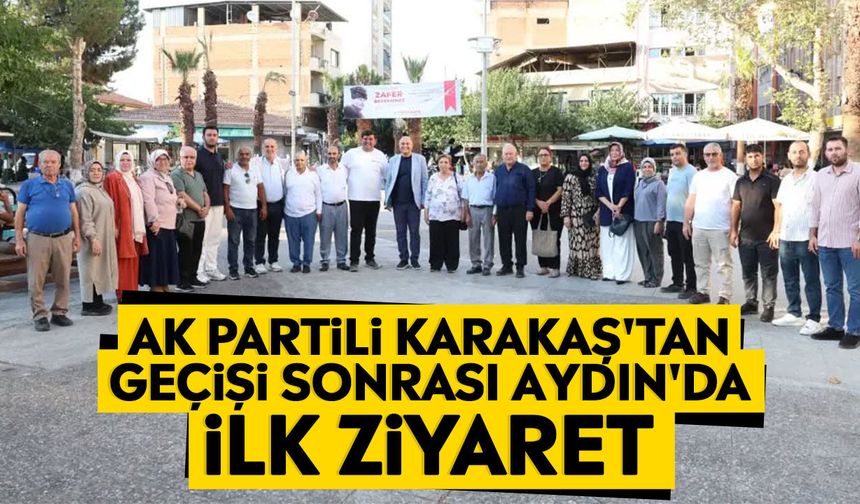 AK Partili Karakaş'tan geçişi sonrası Aydın'da ilk ziyaret