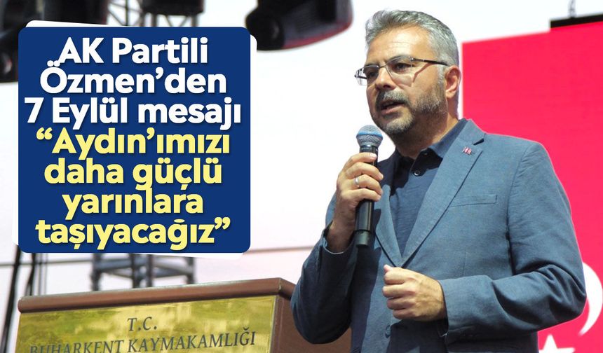 AK Partili Özmen’den 7 Eylül mesajı: “Aydın’ımızı daha güçlü yarınlara taşıyacağız”