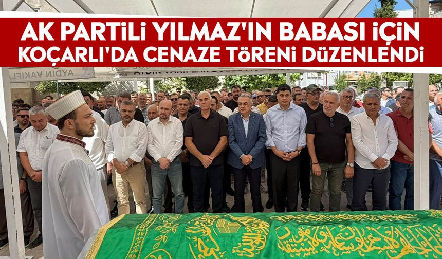AK Partili Yılmaz'ın babası için Koçarlı'da cenaze töreni düzenlendi