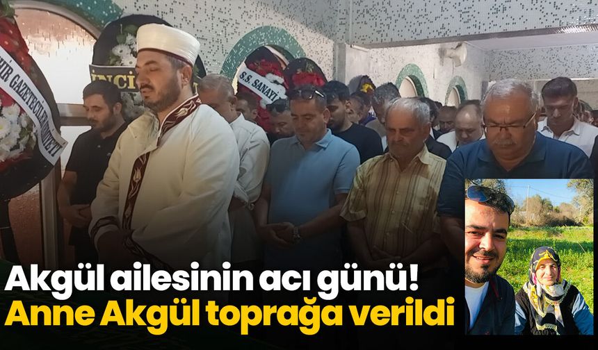 Akgül ailesinin acı günü! Anne Akgül toprağa verildi