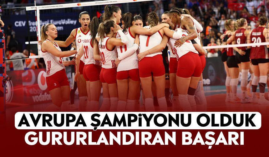 Avrupa Şampiyonu olduk: Gururlandıran başarı