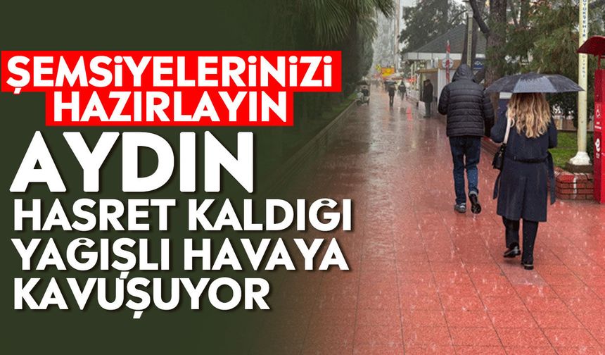 Şemsiyelerinizi hazırlayın: Aydın hasret kaldığı yağışlı havaya kavuşuyor