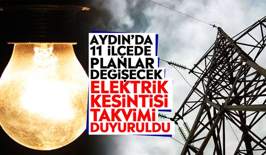 Aydın’da 11 ilçede planlar değişecek: Elektrik kesintisi takvimi duyuruldu