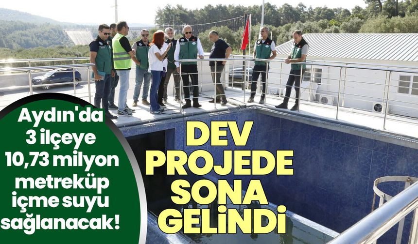 Aydın'da 3 ilçeye 10,73 milyon metreküp içme suyu sağlanacak! Dev projede sona gelindi