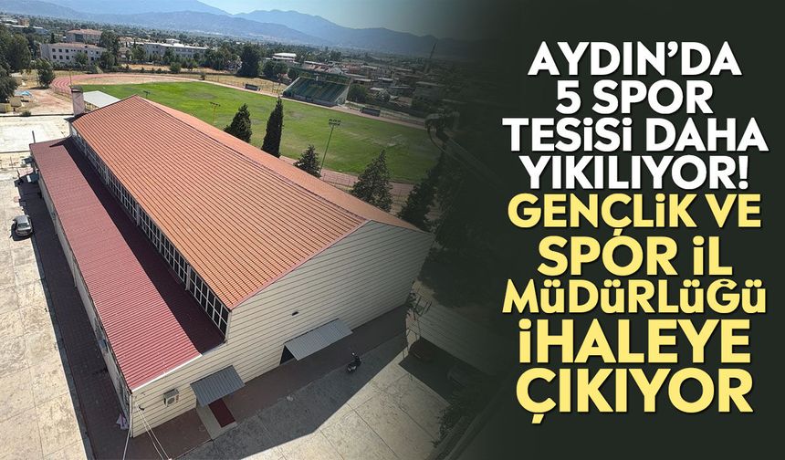 Aydın’da 5 spor tesisi daha yıkılıyor! Gençlik ve Spor İl Müdürlüğü ihaleye çıkıyor