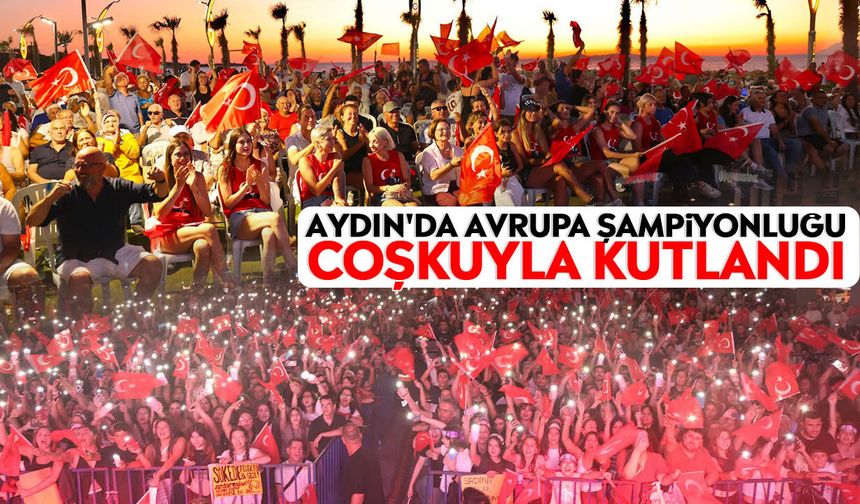 Aydın'da Avrupa Şampiyonluğu coşkuyla kutlandı