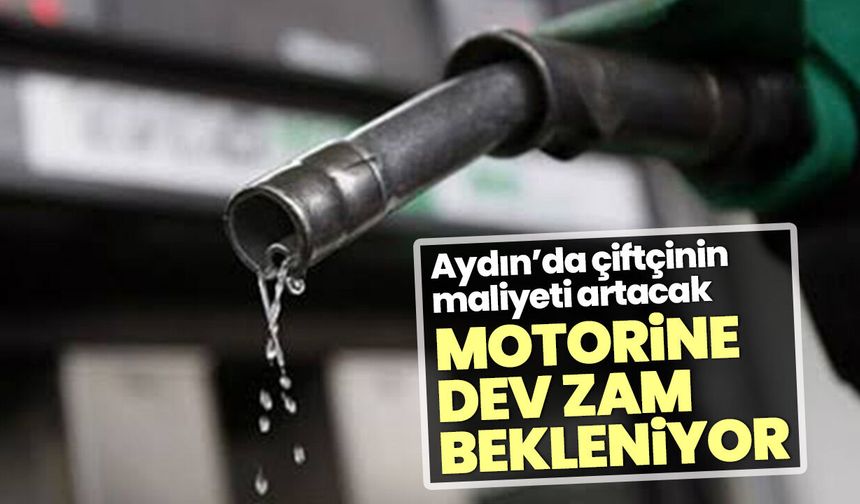 Aydın’da çiftçinin maliyeti artacak! Motorine dev zam bekleniyor