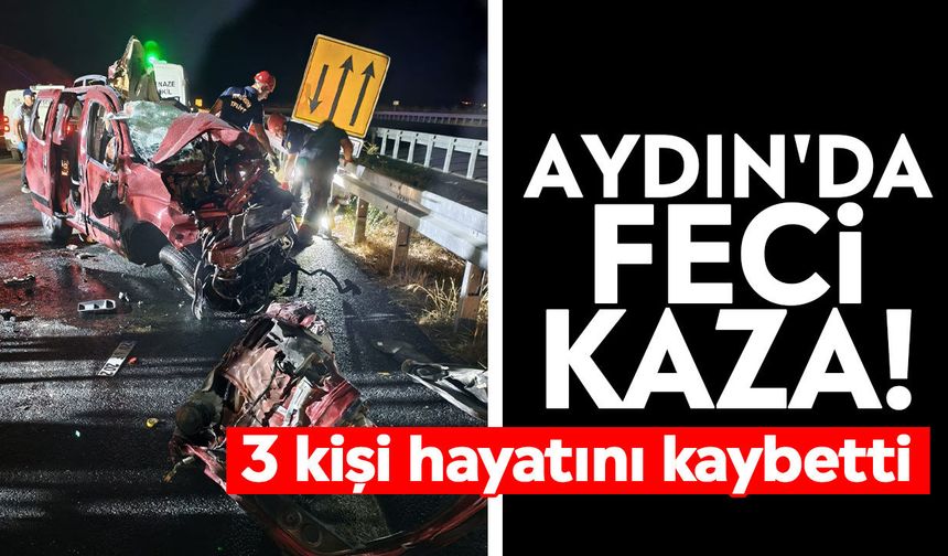 Aydın'da feci kaza! 3 kişi hayatını kaybetti