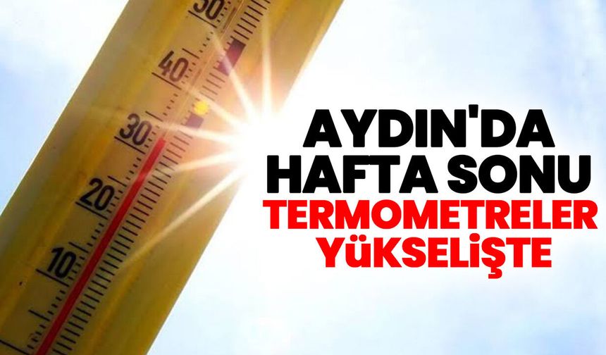 Aydın'da hafta sonu termometreler yükselişte