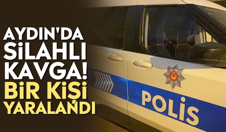 Aydın'da silahlı kavga! Bir kişi yaralandı