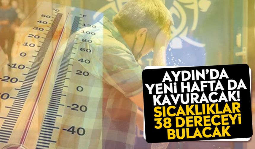 Aydın’da yeni hafta da kavuracak! Sıcaklıklar 38 dereceyi bulacak